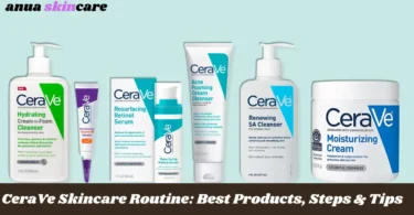 cerave skincare routine best products, steps & tips