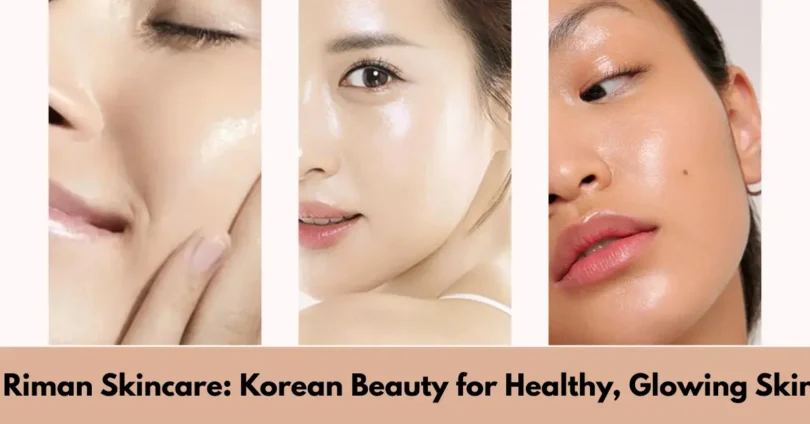 riman skincare korean beauty for healthy, glowing skin