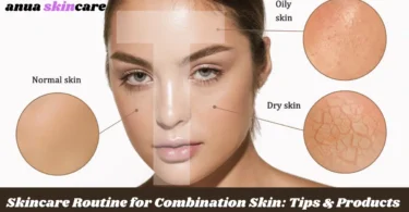 skincare routine for combination skin tips & products (1)