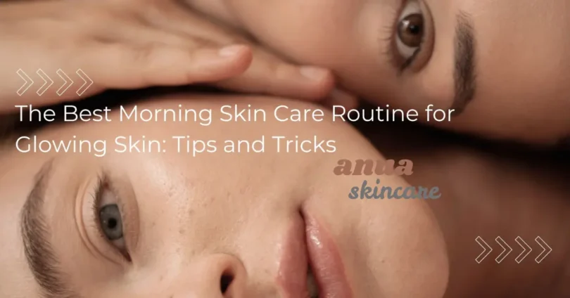morning skincare tips for glowing skin – natural & easy guide
