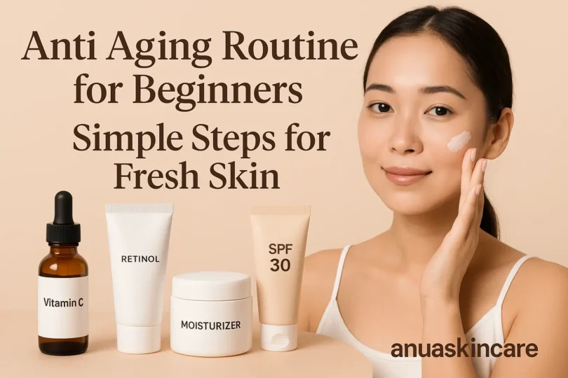 anti aging routine for beginners simple steps for fresh skin