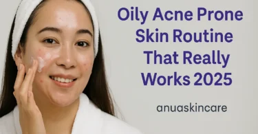 oily acne prone skin routine that really works 2025