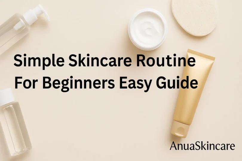 simple skincare routine for beginners easy guide